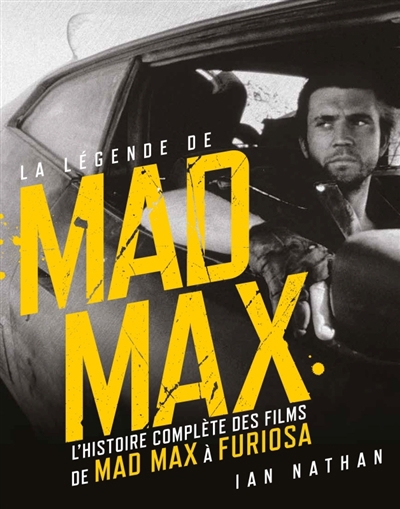 légende de Mad Max : l'histoire complète des films de Mad Max à Furiosa (La) | Nathan, Ian (Auteur)
