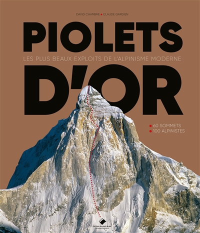 Piolets d'or : les plus beaux exploits de l'alpinisme moderne : 60 sommets, 100 alpinistes | Chambre, David