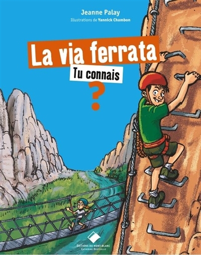 Via ferrata, tu connais ? (La) | Palay, Jeanne (Auteur) | Chambon, Yannick (Illustrateur)