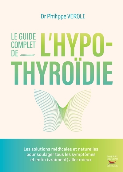 guide complet de l'hypothyroïdie : les solutions médicales et naturelles pour soulager tous les symptômes et enfin (vraiment) aller mieux (Le) | Veroli, Philippe (Auteur)
