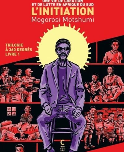 Trilogie à 360 degrés T.01 - L'initiation : une vie de création et de lutte en Afrique du Sud | Motshumi, Mogorosi