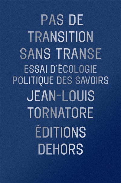 Pas de transition sans transe : essai d'écologie politique des savoirs | Tornatore, Jean-Louis (Auteur)