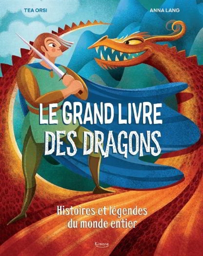 grand livre des dragons : histoires et légendes du monde entier (Le) | Orsi, Tea
