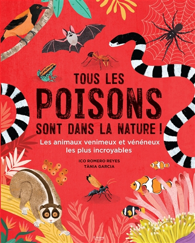 Tous les poisons sont dans la nature ! : les animaux venimeux et vénéneux les plus incroyables | Reyes, Ico Romero