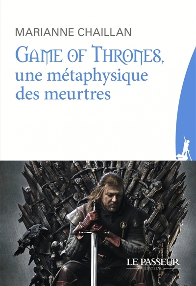 Game of thrones, une métaphysique des meurtres | Chaillan, Marianne