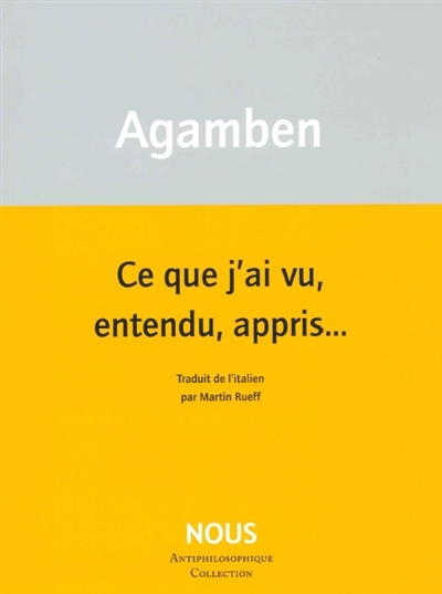 Ce que j'ai vu, entendu, appris... | Agamben, Giorgio (Auteur)