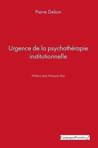 Urgence de la psychothérapie institutionnelle | Delion, Pierre (Auteur)