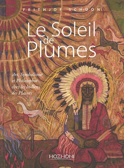 soleil de plumes : art, symbolisme et philosophie chez les Indiens des plaines (Le) | Schuon, Frithjof