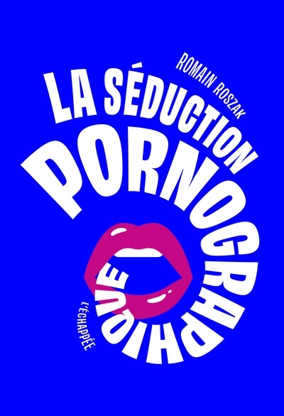 Séduction pornographique (La) | Roszak, Romain