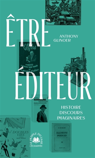 Etre éditeur : histoire, discours, imaginaires | Glinoer, Anthony (Auteur)