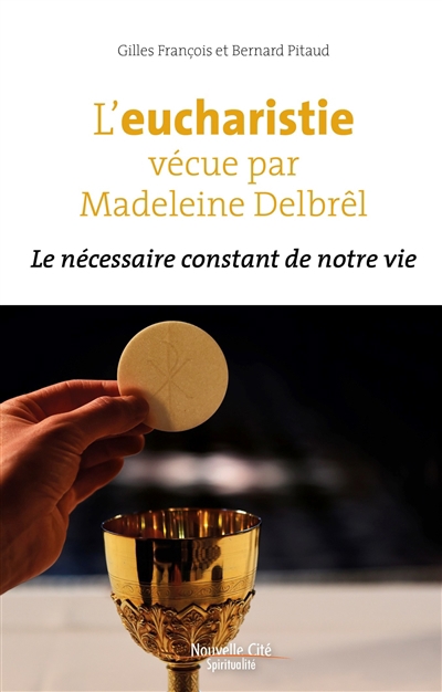 L'eucharistie vécue par Madeleine Delbrêl : le nécessaire constant de notre vie | Delbrêl, Madeleine (Auteur)