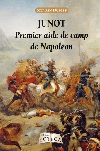 Junot : premier aide de camp de Napoléon | Dubief, Sylvain