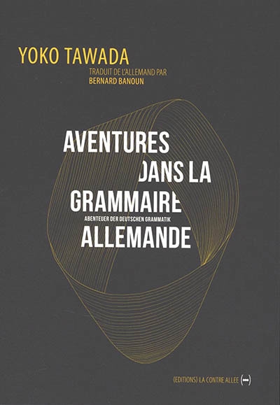 Aventures dans la grammaire allemande : et autres poèmes = Abenteuer der deutschen Grammatik | Tawada, Yoko