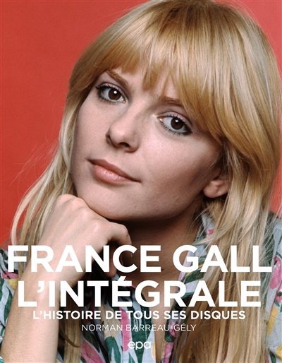 France Gall : l'intégrale : l'histoire de tous ses disques | Barreau-Gély, Norman (Auteur)