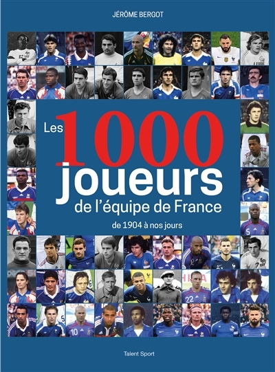 Les 1.000 joueurs de l'équipe de France : de 1904 à nos jours | Bergot, Jérôme