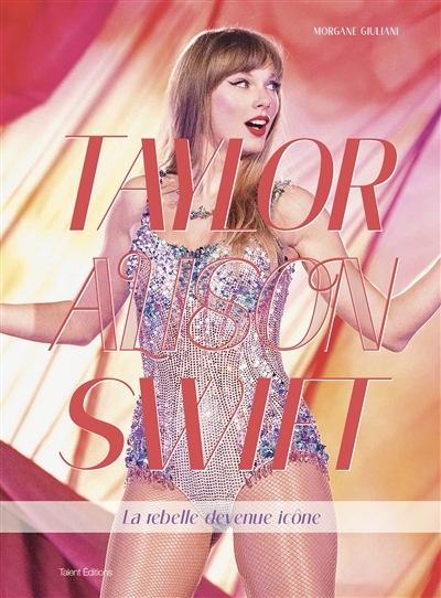 Taylor Alison Swift : la rebelle devenue icône | Giuliani, Morgane 