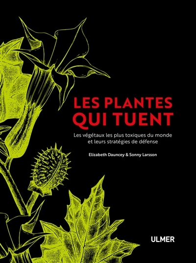 Les plantes qui tuent : les végétaux les plus toxiques du monde et leurs stratégies de défense | Dauncey, Elizabeth A.
