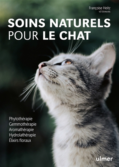 Soins naturels pour le chat : phytothérapie, gemmothérapie, aromathérapie, hydrolathérapie, élixirs floraux | Heitz, Françoise