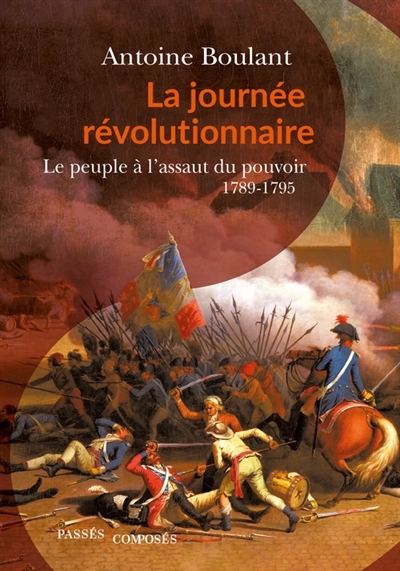 Journée révolutionnaire : le peuple à l'assaut du pouvoir, 1789-1795 (La) | Boulant, Antoine