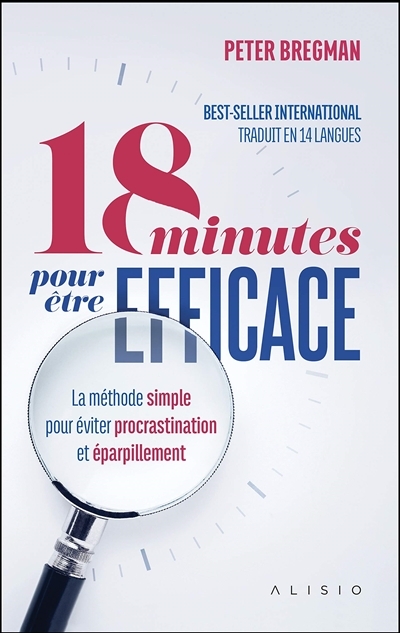 18 minutes pour être efficace : la méthode simple pour éviter procrastination et éparpillement | Bregman, Peter