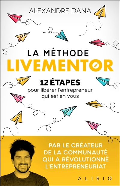 La méthode Livementor : 12 étapes pour libérer l'entrepreneur qui est en vous  | Dana, Alexandre