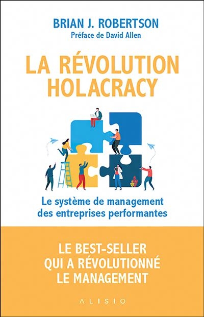 La révolution holacracy : le système de management des entreprises performantes | Robertson, Brian J.