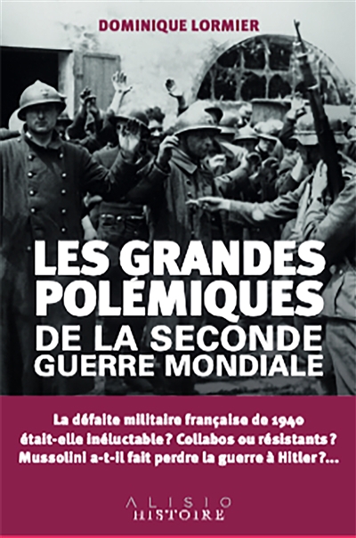 grandes polémiques de la Seconde Guerre mondiale : la guerre 1939-1945 en 12 débats (Les) | Lormier, Dominique