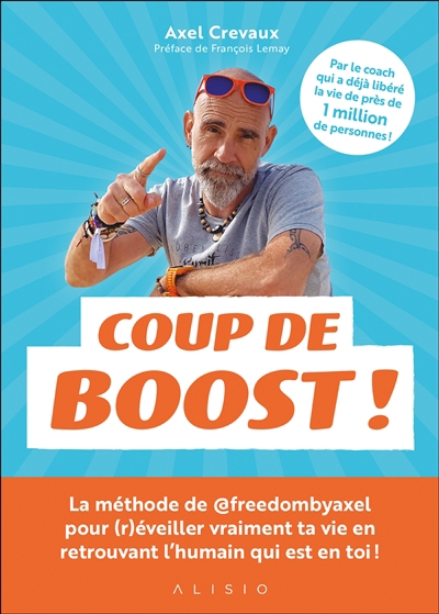 Coup de boost ! : la méthode de @freedombyaxel pour (r)éveiller ta vie en retrouvant l'humain qui est en toi ! | Crevaux, Axel (Auteur)