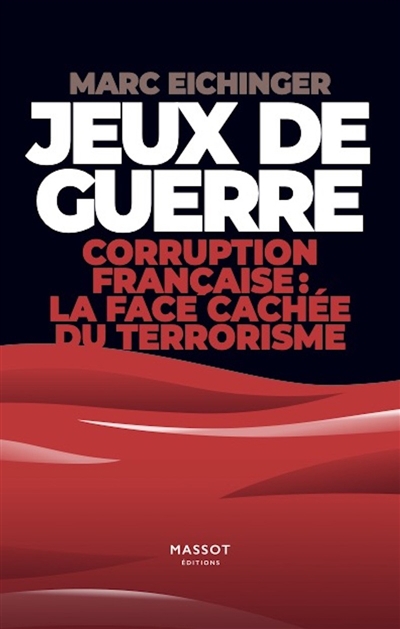Jeux de guerre : corruption française : la face cachée du terrorisme | Eichinger, Marc