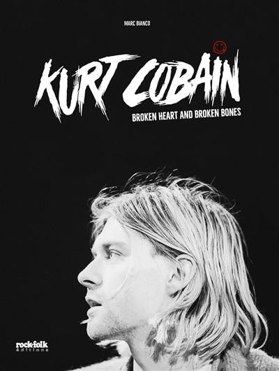 Kurt Cobain : broken heart and broken bones | Bianco, Marc (Auteur)