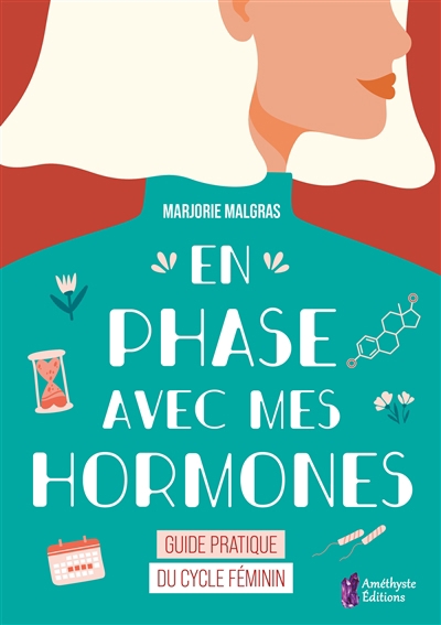 En phase avec mes hormones : guide pratique du cycle féminin | Malgras, Marjorie
