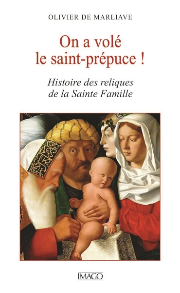 On a volé le saint-prépuce ! : histoire des reliques de la Sainte Famille | Marliave, Olivier