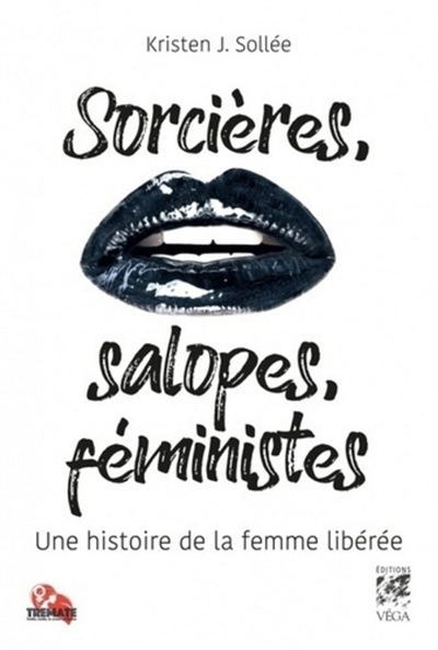 Sorcières, salopes, féministes : une histoire de la femme libérée | Sollée, Kristen J. (Auteur)