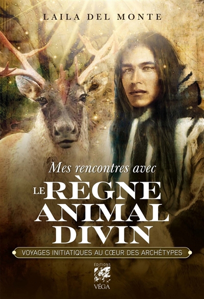 Mes rencontres avec le règne animal divin : voyages initiatiques au coeur des archétypes | Del Monte, Laila