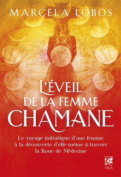 L'éveil de la femme chamane : le voyage initiatique d'une femme à la découverte d'elle-même à travers la roue de médecine | Lobos, Marcela