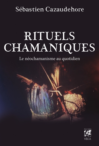 Rituels chamaniques : le néochamanisme au quotidien | Cazaudehore, Sébastien
