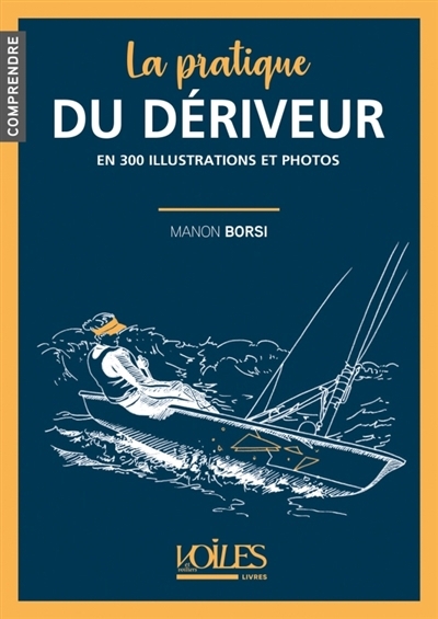 pratique du dériveur en 300 illustrations et photos (La) | Borsi, Manon (Auteur) | Chevalier, François (Illustrateur)