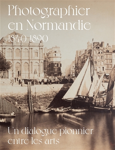 Photographier en Normandie 1840-1890 : un dialogue pionnier entre les arts | 