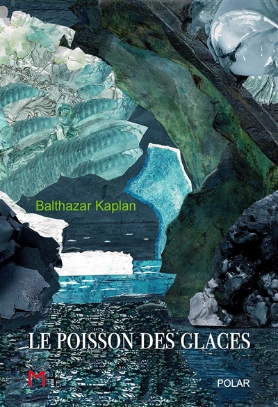 Poisson des glaces (Le) | Kaplan, Balthazar (Auteur)