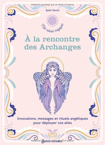 A la rencontre des archanges : invocations, messages et rituels angéliques pour déployer vos ailes | Gentil, Sybil