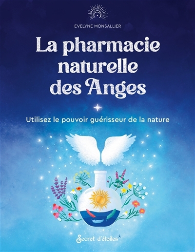 pharmacie naturelle des anges : utilisez le pouvoir guérisseur de la nature (La) | Monsallier, Evelyne