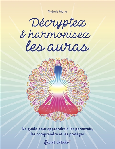 Décryptez & harmonisez les auras : le guide pour apprendre à les percevoir, les comprendre et les protéger | Myara, Noémie