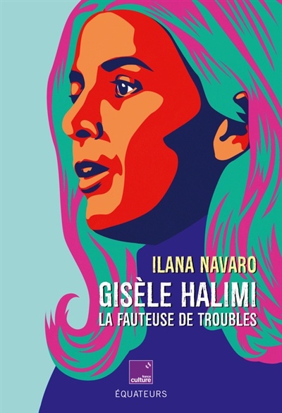 Gisèle Halimi, la fauteuse de troubles | Navaro, Ilana