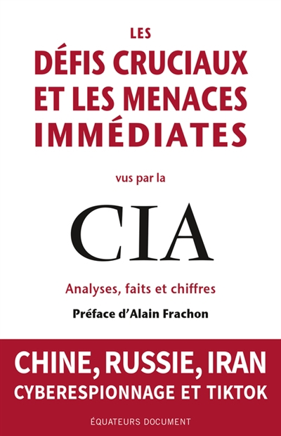 défis cruciaux et les menaces immédiates vus par la CIA : analyses, faits et chiffres : Chine, Russie, Iran, cyberespionnage et TikTok (Les) | Frachon, Alain