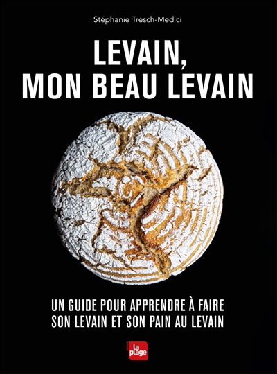 Levain, mon beau levain : un guide pour apprendre à faire son levain et son pain au levain | Tresch-Medici, Stéphanie