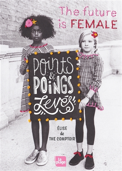 Points & poings levés : the future is female | Benétreau, Elise