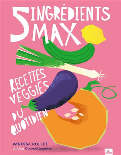 5 ingrédients max : recettes veggies du quotidien | Vanessa