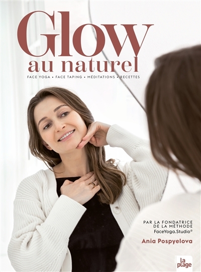 Glow au naturel : face yoga, face taping, méditations, recettes | Pospyelova, Ania (Auteur)