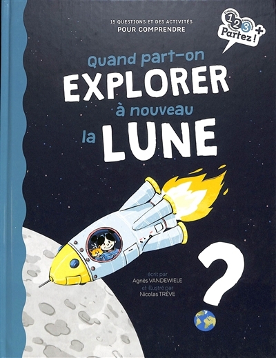 Quand part-on explorer à nouveau la Lune ? : 15 questions et des activités pour comprendre | Vandewiele, Agnès (Auteur) | Trève, Nicolas (Illustrateur)