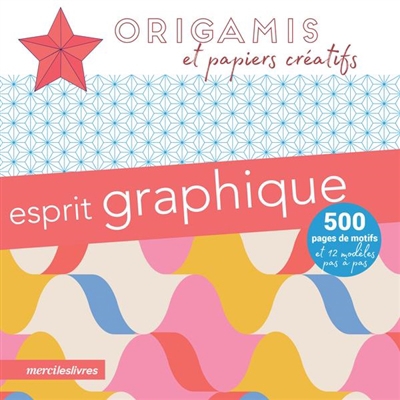 Esprit graphique : origamis et papiers créatifs : 500 pages de motifs et 12 modèles pas à pas | 